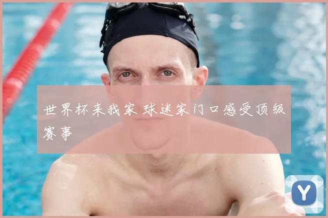 世界杯来我家 球迷家门口感受顶级赛事