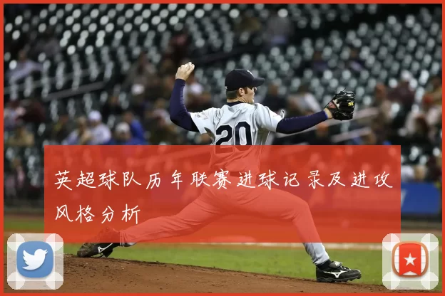 英超球队历年联赛进球记录及进攻风格分析