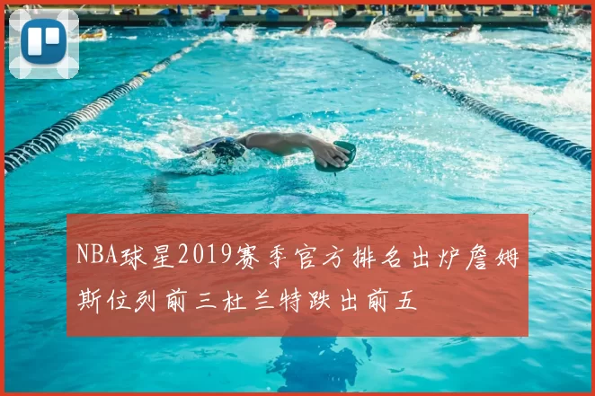 NBA球星2019赛季官方排名出炉詹姆斯位列前三杜兰特跌出前五