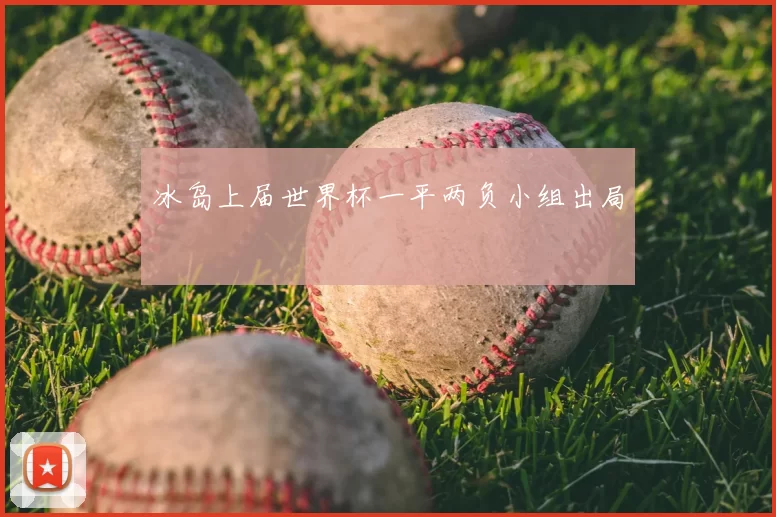 冰岛上届世界杯一平两负小组出局