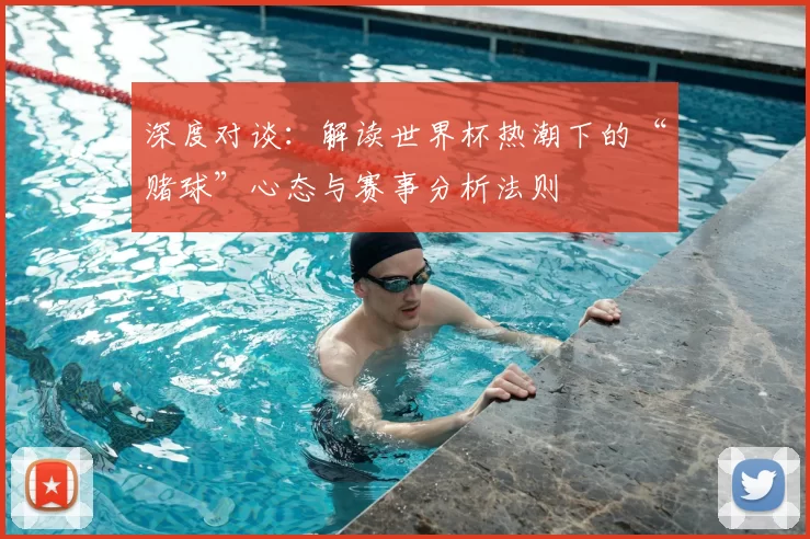 深度对谈：解读世界杯热潮下的“赌球”心态与赛事分析法则