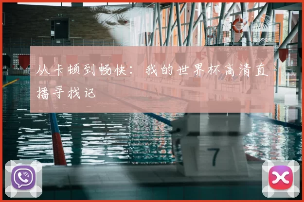 从卡顿到畅快:我的世界杯高清直播寻找记