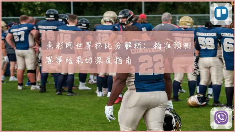 竞彩网世界杯比分解析：精准预测赛事结果的深度指南