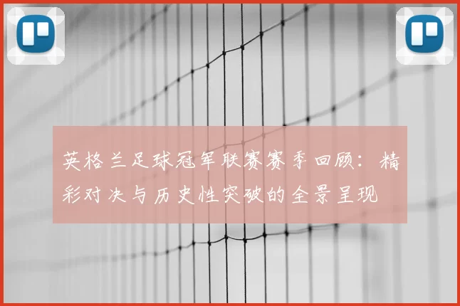 英格兰足球冠军联赛赛季回顾:精彩对决与历史性突破的全景呈现