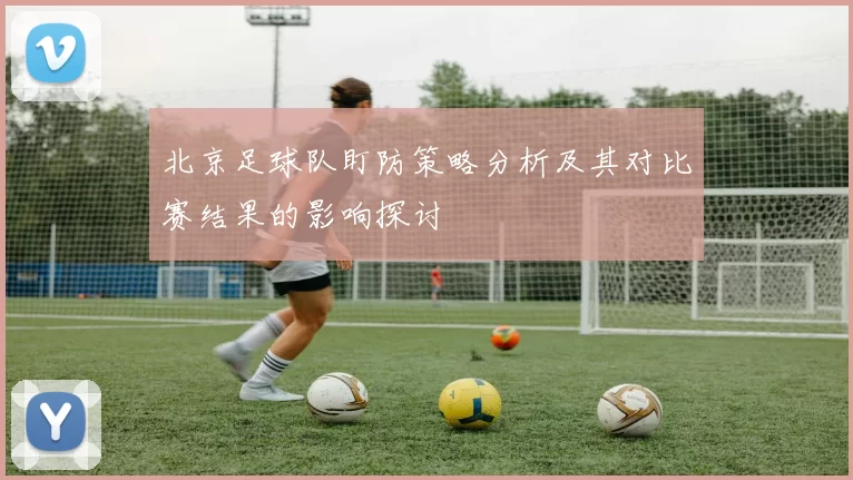 北京足球队盯防策略分析及其对比赛结果的影响探讨