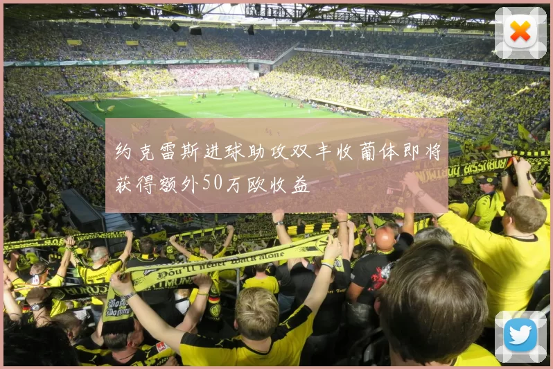 约克雷斯进球助攻双丰收葡体即将获得额外50万欧收益