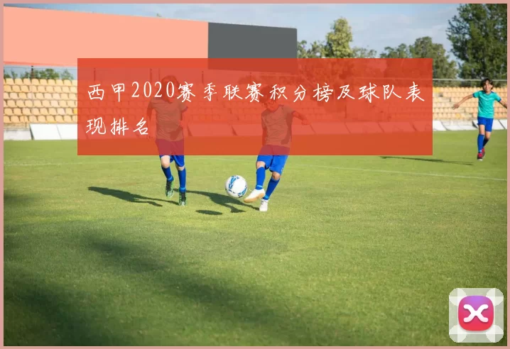 西甲2020赛季联赛积分榜及球队表现排名
