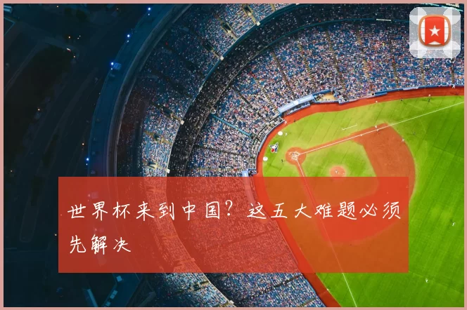 世界杯来到中国？这五大难题必须先解决