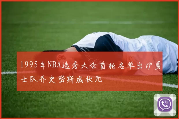 1995年NBA选秀大会首轮名单出炉勇士队乔史密斯成状元