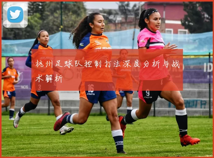 杭州足球队控制打法深度分析与战术解析