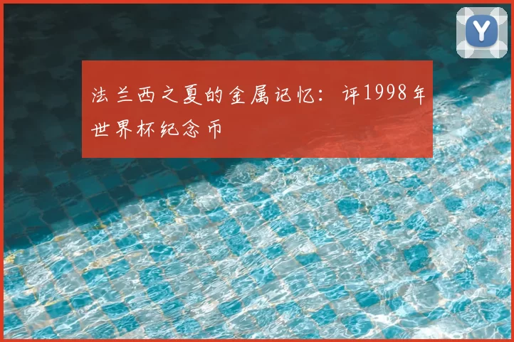 法兰西之夏的金属记忆：评1998年世界杯纪念币