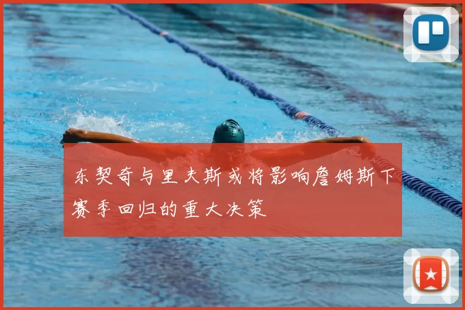 东契奇与里夫斯或将影响詹姆斯下赛季回归的重大决策