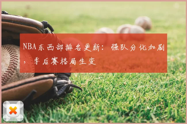 NBA东西部排名更新:强队分化加剧,季后赛格局生变