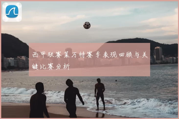西甲联赛莱万特赛季表现回顾与关键比赛分析