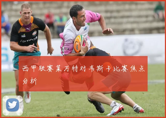 西甲联赛莱万特对韦斯卡比赛焦点分析