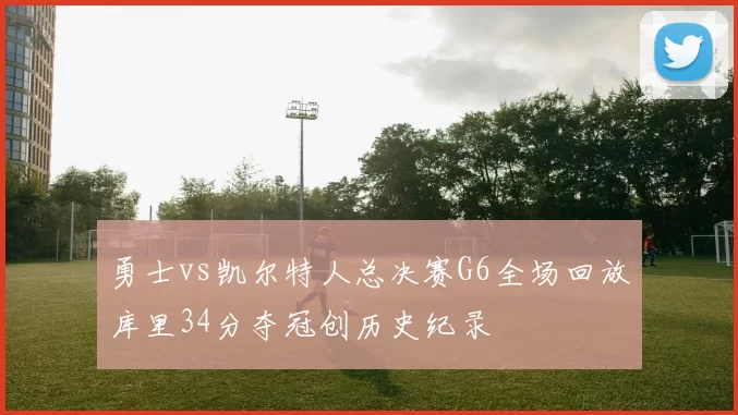 勇士vs凯尔特人总决赛G6全场回放库里34分夺冠创历史纪录