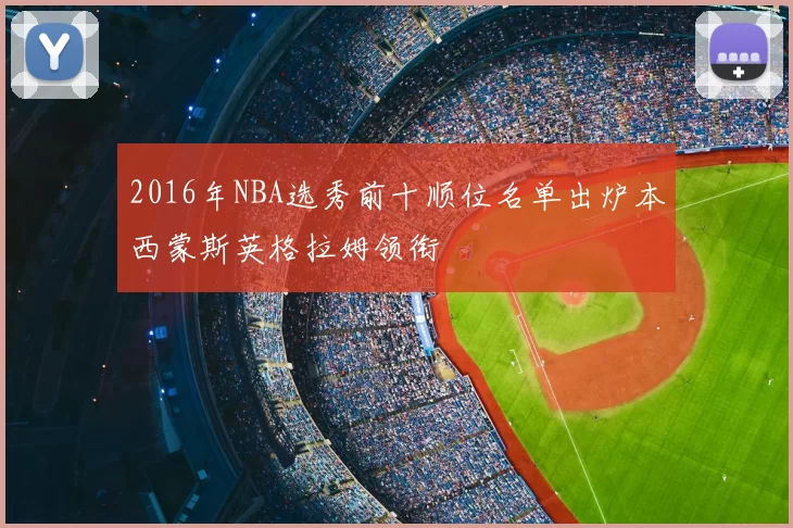 2016年NBA选秀前十顺位名单出炉本西蒙斯英格拉姆领衔