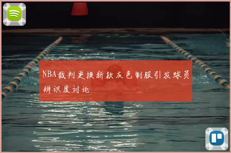 NBA裁判更换新款灰色制服引发球员辨识度讨论