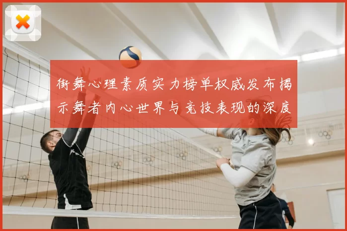 街舞心理素质实力榜单权威发布揭示舞者内心世界与竞技表现的深度关联