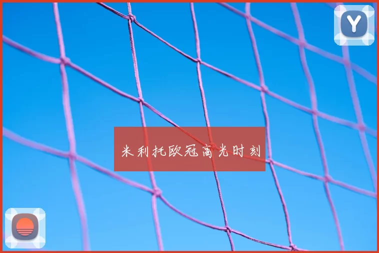 米利托欧冠高光时刻
