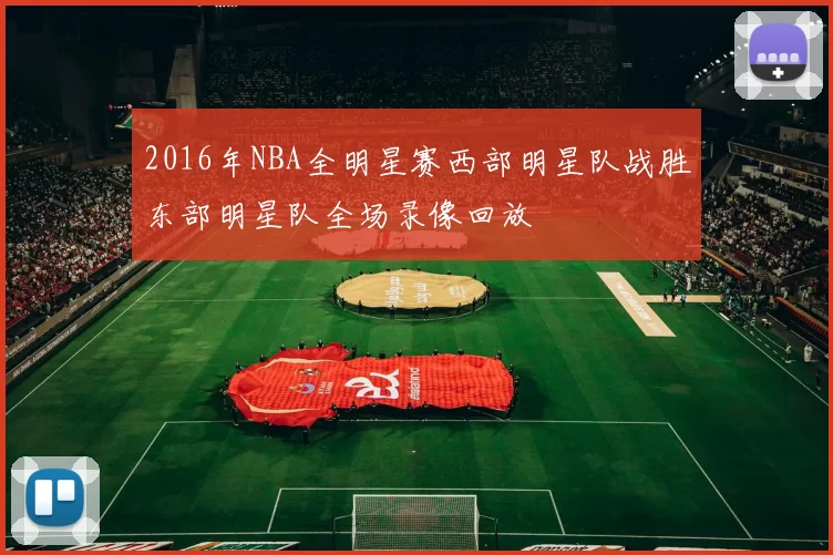 2016年NBA全明星赛西部明星队战胜东部明星队全场录像回放