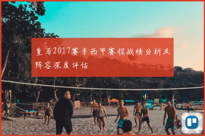 皇马2017赛季西甲赛程战绩分析及阵容深度评估