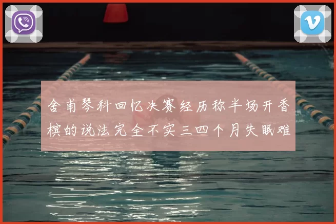 舍甫琴科回忆决赛经历称半场开香槟的说法完全不实三四个月失眠难以释怀