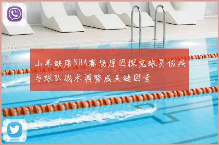 山羊缺席NBA赛场原因探究球员伤病与球队战术调整成关键因素